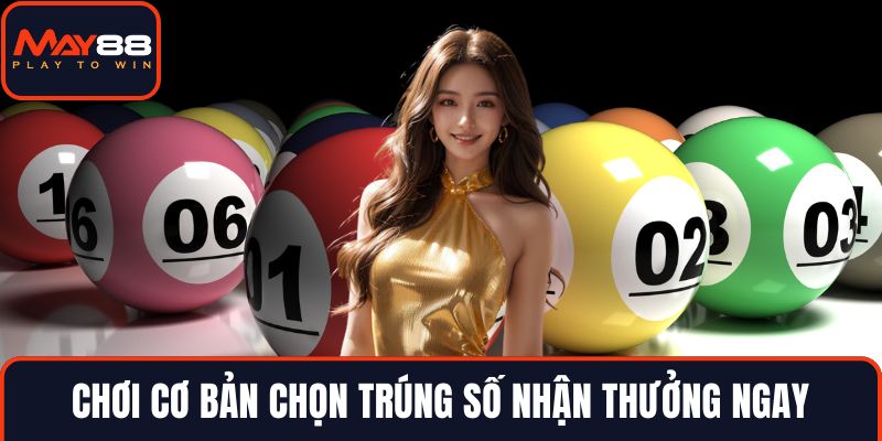 Chơi cơ bản chọn trúng số nhận thưởng ngay