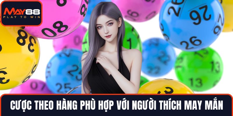 Cược theo hàng phù hợp với người thích may mắn