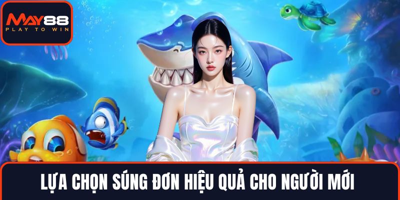 Lựa chọn súng đơn hiệu quả cho người mới 
