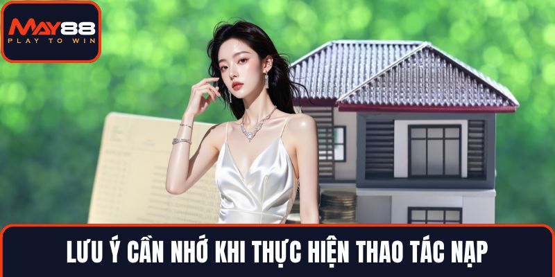 Lưu ý cần nhớ khi thực hiện thao tác nạp