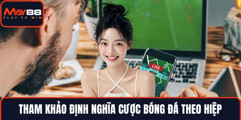 Tham khảo định nghĩa cược bóng đá theo hiệp