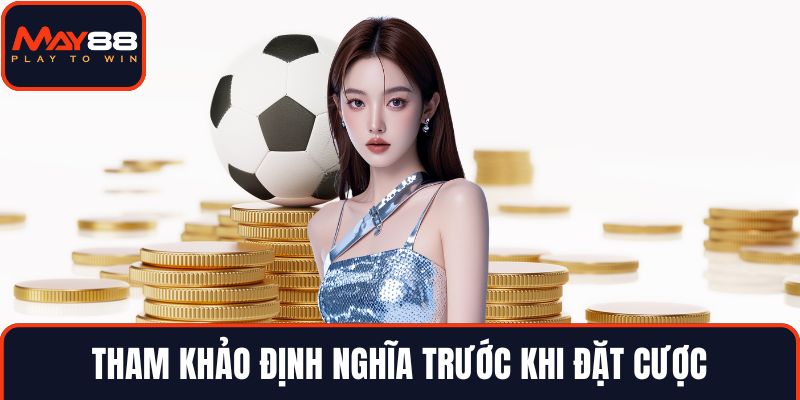 Tham khảo định nghĩa trước khi đặt cược