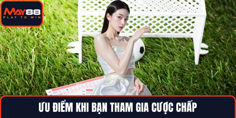 Ưu điểm khi bạn tham gia cược chấp